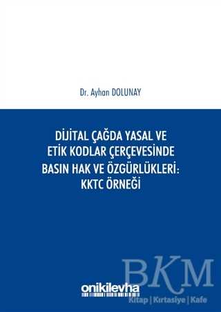 Dijital Çağda Yasal ve Etik Kodlar Çerçevesinde Basın Hak ve Özgürlükleri KKTC Örneği - On İki Levha Yayınları