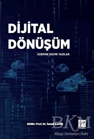 Dijital Dönüşüm Üzerine Seçme Yazılar - Gazi Kitabevi