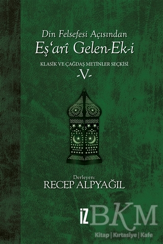 Din Felsefesi Açısından Eş’ari Gelen-Ek-i Klasik ve Çağdaş Metinler Seçkisi 5 - İz Yayıncılık