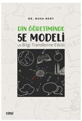 Din Öğretiminde 5E Modeli ve Bilgi Transferine Etkisi - Çizgi Kitabevi Yayınları