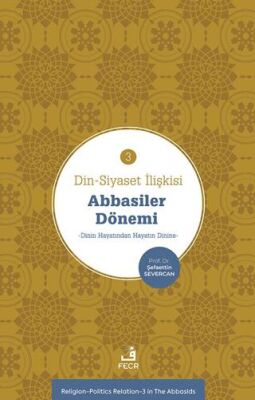Din-Siyaset İlişkisi-3 Abbâsiler Dönemi-Dinin Hayatından Hayatın Dinine- - 1
