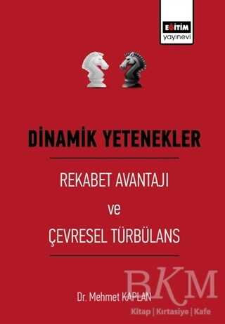 Dinamik Yetenekler - Rekabet Avantajı ve Çevresel Türbülans - Eğitim Yayınevi - Bilimsel Eserler