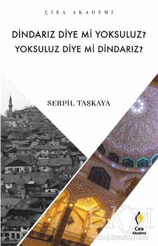 Dindarız Diye Mi Yoksuluz? Yoksuluz Diye Mi Dindarız? - Çıra Yayınları