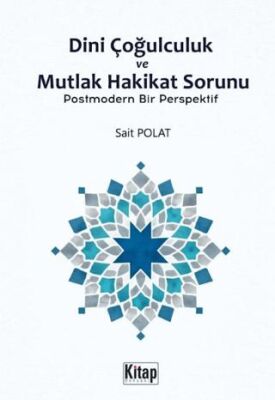 Dini Çoğulculuk ve Mutlak Hakikat Sorunu - 1