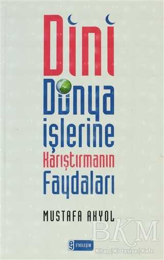 Dini Dünya İşlerine Karıştırmanın Faydaları - Etkileşim Yayınları