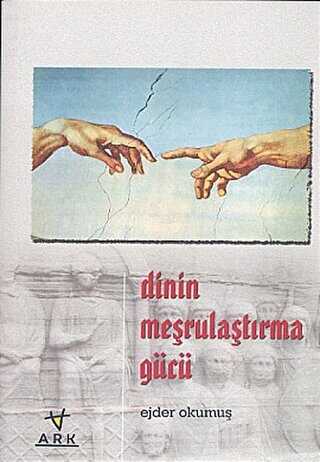 Dinin Meşrulaştırma Gücü - ARK Kitapları