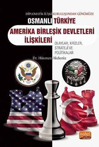 Diplomatik İlişki Kuruluşundan Günümüze Osmanlı - Türkiye - Amerika Birleşik Devletleri İlişkileri - Nobel Bilimsel Eserler