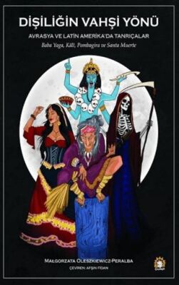 Dişiliğin Vahşi Yönü - Avrasya ve Latin Amerika`da Tanrıçalar - 1