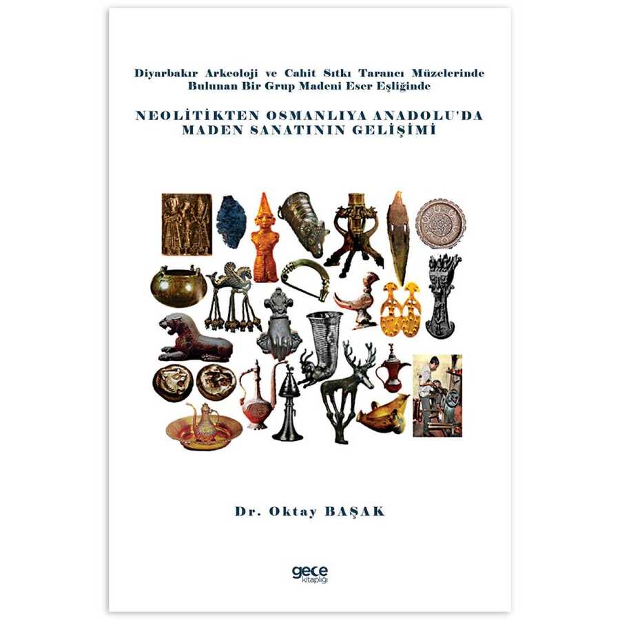Diyarbakır Arkeoloji ve Cahit Sıtkı Tarancı Müzelerinde Bulunan Bir Grup Madeni Eser Eşliğinde Neolitikten Osmanlıya Anadolu’da Maden Sanatının Gelişimi - Gece Kitaplığı