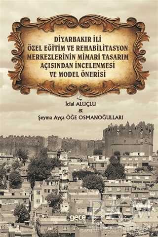 Diyarbakır İli Özel Eğitim ve Rehabilitasyon Merkezlerinin Mimari Tasarım Açısından İncelenmesi ve Model Önerisi - Gece Kitaplığı