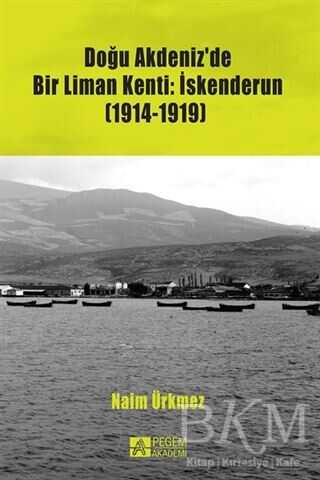 Doğu Akdeniz`de Bir Liman Kenti: İskenderun 1914-1919
