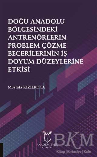 Doğu Anadolu Bölgesindeki Antrenörlerin Problem Çözme Becerilerinin İş Doyum Düzeylerine Etkisi - 1