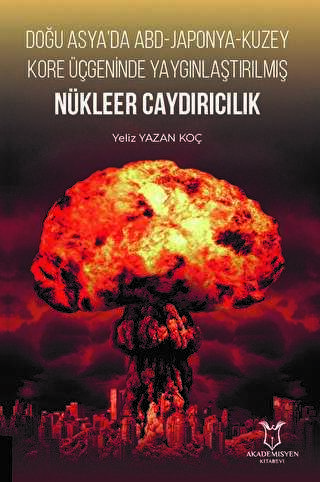 Doğu Asya’da ABD - Japonya - Kuzey Kore Üçgeninde Yaygınlaştırılmış Nükleer Caydırıcılık - Akademisyen Kitabevi