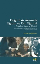 Doğu Batı Arasında Eğitim ve Din Eğitimi -Aliya İzzetbegoviç Öğretisi- - Eski Yeni Yayınları