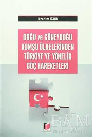 Doğu ve Güneydoğu Komşu Ülkelerden Türkiye`ye Yönelik Göç Hareketleri - Adalet Yayınevi