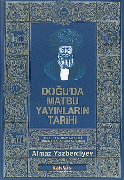 Doğu’da Matbu Yayınların Tarihi 1802-1917 Arap Alfabeli Türkmen Kitapları Kataloğu