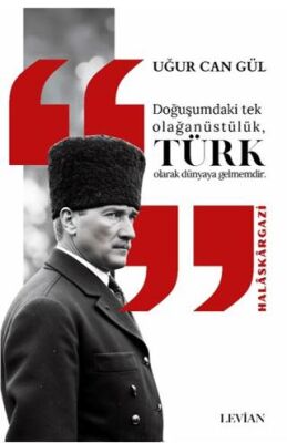 Atatürk Doğuşumdaki Tek Olağanüstülük Türk Olarak Dünyaya Gelmemdir - 1