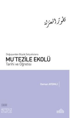 Doğuşundan Büyük Selçuklulara Mu`tezile Ekolü Tarihi ve Öğretisi - 1