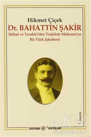 Dr. Bahattin Şakir : İttihat ve Terakki’den Teşkilatı Mahsusa’ya Bir Türk Jakobeni
