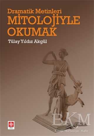 Dramatik Metinleri Mitolojiyle Okumak - Ekin Basım Yayın