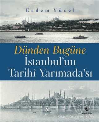 Dünden Bugüne İstanbul`un Tarihi Yarımadası - İBB Yayınları