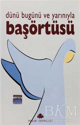 Dünü Bugünü ve Yarınıyla Başörtüsü - Pınar Yayınları
