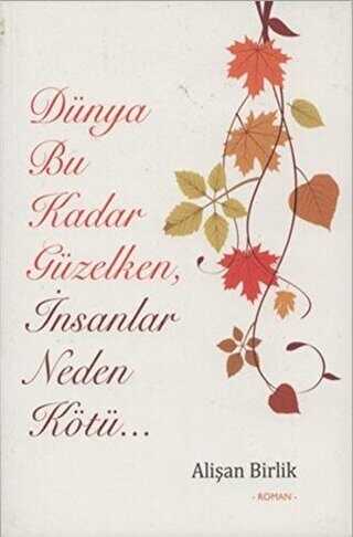 Dünya Bu Kadar Güzelken İnsanlar Neden Kötü... - Hiperlink Yayınları