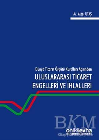 Dünya Ticaret Örgütü Kuralları Açısından Uluslararası Ticaret Engelleri ve İhlalleri - On İki Levha Yayınları