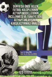 Dünya’da Önde Gelen Futbol Kulüplerinin Altyapı Modellerinin İncelenmesi ve Türkiye’deki Altyapı Anl - Efe Akademi Yayınları