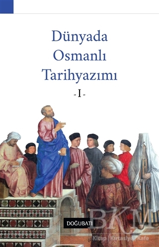 Dünyada Osmanlı Tarihyazımı - 1 - Doğu Batı Yayınları
