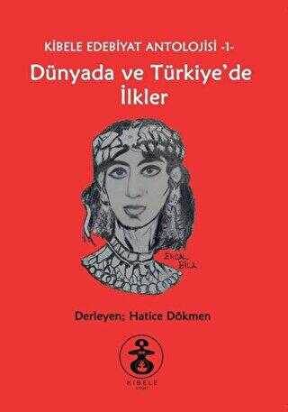 Dünyada ve Türkiye`de İlkler - Kibele Edebiyat Antolojisi 1