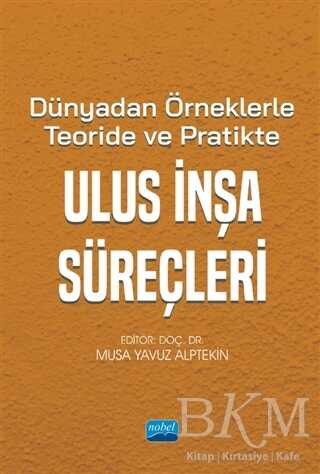 Dünyadan Örneklerle Teoride ve Pratikte Ulus İnşa Süreçleri - Nobel Akademik Yayıncılık