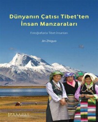 Dünyanın Çatısı Tibet’ten İnsan Manzaraları - İpekyolu Kültür Edebiyat