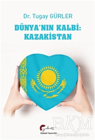 Dünya`nın Kalbi: Kazakistan - Galeati Yayıncılık