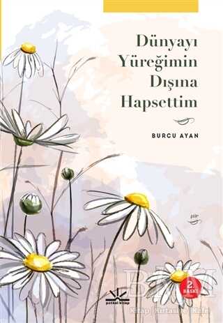 Dünyayı Yüreğimin Dışına Hapsettim - Potkal Kitap Yayınları