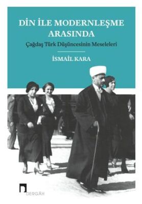 Din ile Modernleşme Arasında Çağdaş Türk Düşüncesinin Meseleleri - 1