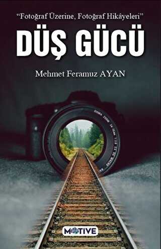 Düş Gücü - Fotoğraf Üzerine Fotoğraf Hikayeleri - Motive Yayınları