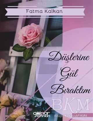 Düşlerine Gül Bıraktım - Gülnar Yayınları