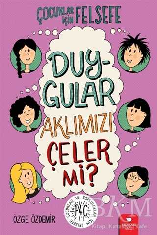 Duygular Aklımızı Çeler mi? - Çocuklar İçin Felsefe - Redhouse Kidz Yayınları