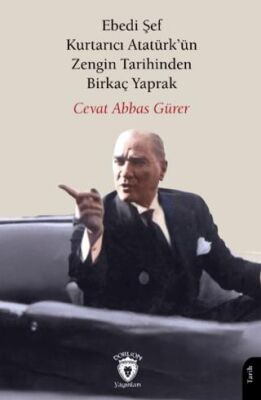Ebedi Şef Kurtarıcı Atatürk’ün Zengin Tarihinden Birkaç Yaprak - 1