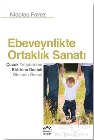 Ebeveynlikte Ortaklık Sanatı - İletişim Yayınevi