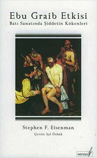 Ebu Graib Etkisi Batı Sanatında Şiddetin Kökenleri - VERSUS KİTAP YAYINLARI