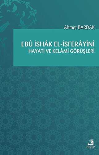 Ebü İshak el-İsferayini Hayatı ve Kelami Görüşleri - Fecr Yayınları