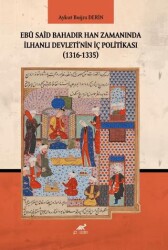 Ebu Said Bahadır Han Zamanında İlhanlı Devleti`nin İç Politikası 1316-1335 - Paradigma Akademi Yayınları