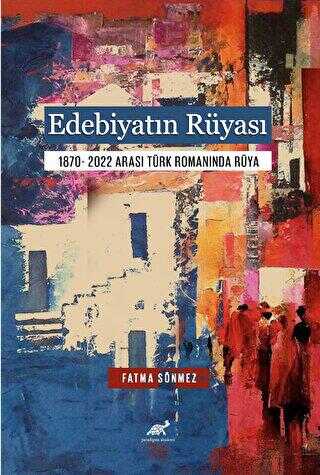 Edebiyatın Rüyası 1870- 2022 Arası Türk Romanında Rüya - 1