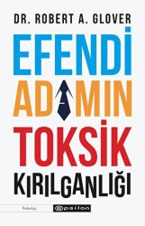 Efendi Adamın Toksik Kırılganlığı - Epsilon Yayınevi