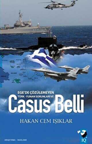 Ege`de Çözülmeyen Türk - Yunan Sorunları Ve Casus Belli - IQ Kültür Sanat Yayıncılık