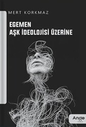 Egemen Aşk İdeolojisi Üzerine - Ange Yayınları