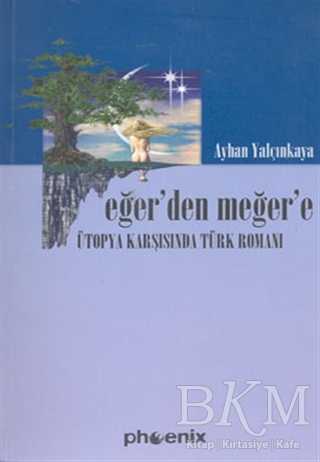 Eğer’den Meğer’e Ütopya Karşısında Türk Romanı - Phoenix Yayınevi