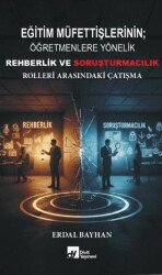 Eğitim Müfettişlerinin Öğretmenlere Yönelik Rehberlik ve Soruşturmacılık Rolleri Arasındaki Çatışma - Divit Kitabevi